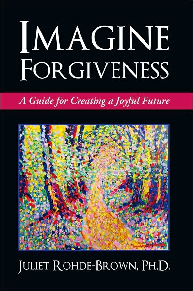 Imagine Forgiveness: A Guide for Creating a Joyful Future