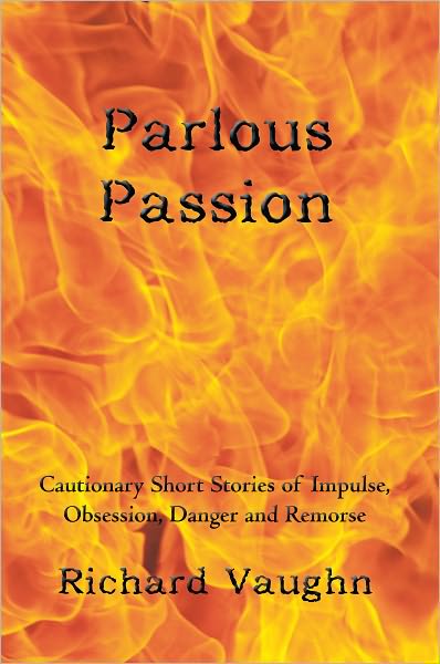 Parlous Passion: Cautionary Short Stories of Impulse, Obsession, Danger and Remorse