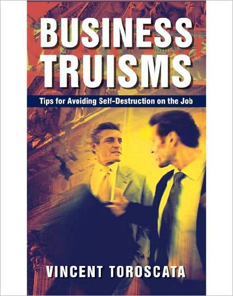 Business Truisms: Tips for Avoiding Self-Destruction on the Job