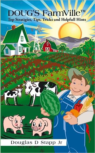 DOUG'S FarmVille Top Stratigies,Tips,Tricks and Helpfull Hints
