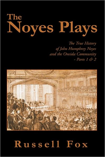 The Noyes Plays: The True History of John Humphrey Noyes and the Oneida Community - Parts 1 & 2