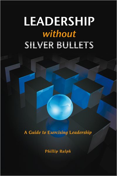 Leadership Without Silver Bullets: A Guide to Exercising Leadership