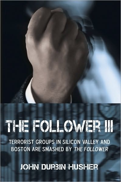 The Follower III: TERRORIST GROUPS IN SILICON VALLEY AND BOSTON ARE SMASHED BY THE FOLLOWER