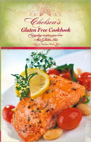 Chelsea's Gluten Free Cookbook: Everyday recipes you love, Now Gluten Free