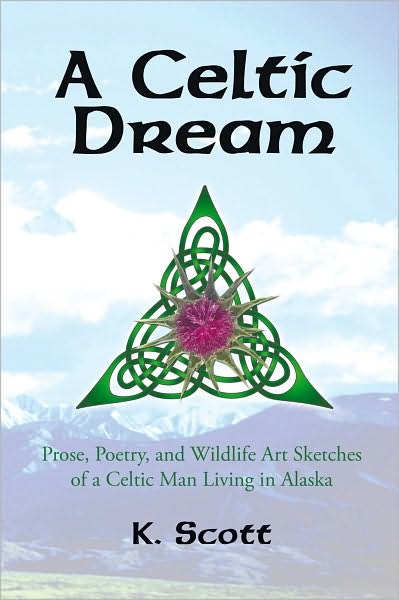 A Celtic Dream: Prose, Poetry, and Wildlife Art Sketches of a Celtic Man Living in Alaska