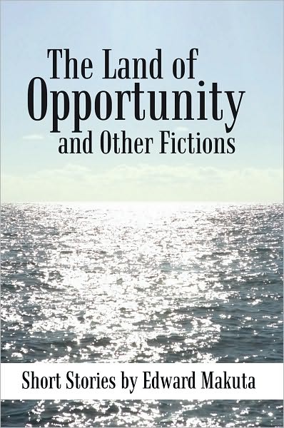 The Land of Opportunity and Other Fictions: Short Stories