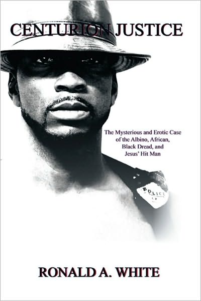 Centurion Justice: The Mysterious and Erotic Case of the Albino, African, Black Dread, and Jesus' Hit Man