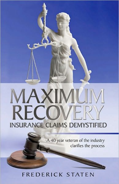 MAXIMUM RECOVERY - INSURANCE CLAIMS DEMYSTIFIED: A 40 year veteran of the industry clarifies the process