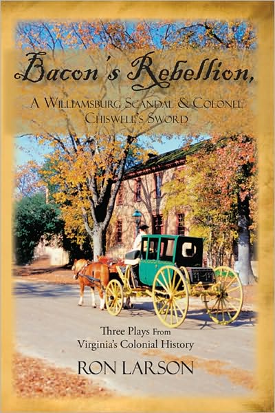 Bacon's Rebellion, A Williamsburg Scandal & Colonel Chiswell's Sword: Three Plays from Virginia's Colonial History