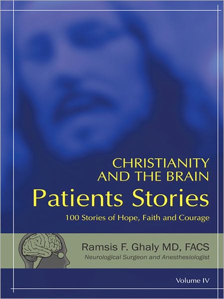 CHRISTIANITY AND THE BRAIN: PATIENTS STORIES: 100 STORIES OF HOPE, FAITH AND COURAGE