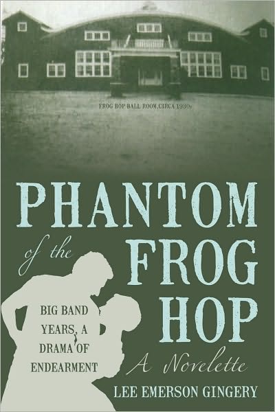 Phantom of the Frog Hop: A Novelette. BIG BAND YEARS, A DRAMA OF ENDEARMENT