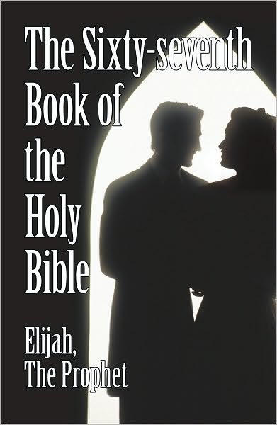 The Sixty-seventh Book of the Holy Bible by Elijah the Prophet as God Promised from the Book of Malachi.