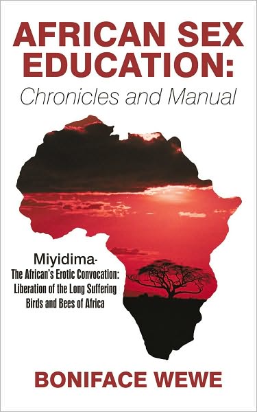African Sex Education:Chronicles and Manual: Miyidima-The African's Erotic Convocation:Liberation of the Long Suffering Birds and Bees of Africa
