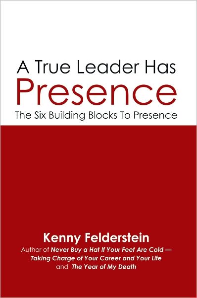 A True Leader Has Presence: The Six Building Blocks To Presence