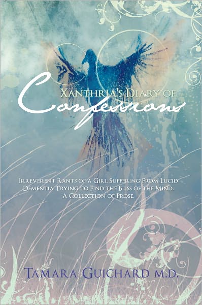 Xanthria's Diary of Confessions: Irreverent rants of a girl suffering from lucid dementia trying to find the bliss of the mind. A collection of prose.