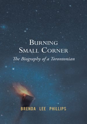 Burning Small Corner: The Biography of a Torontonian