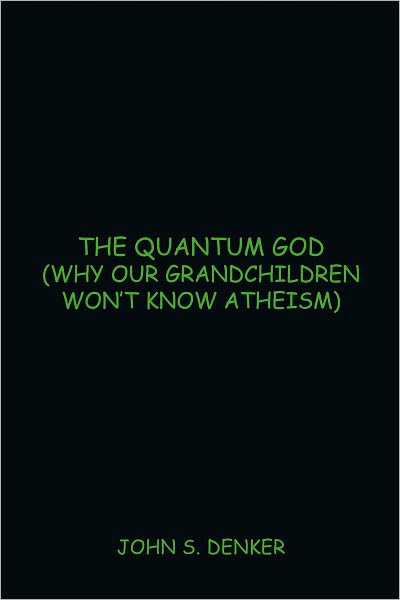 The Quantum God: (Why Our Grandchildren Won't Know Atheism)