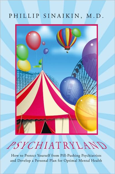 Psychiatryland: How to Protect Yourself from Pill-Pushing Psychiatrists and Develop a Personal Plan for Optimal Mental Health