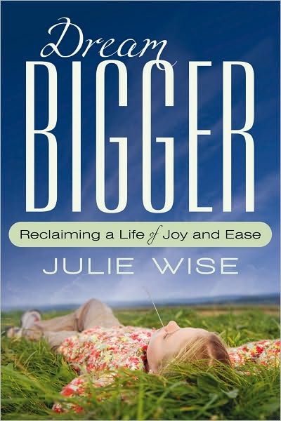 Dream BIGGER: Reclaiming a Life of Joy and Ease