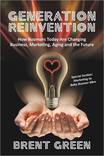 Generation Reinvention: How Boomers Today Are Changing Business, Marketing, Aging and the Future
