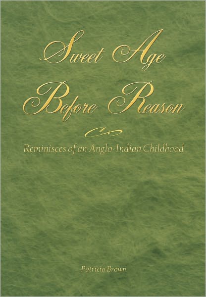 Sweet Age Before Reason: Reminisces of an Anglo-Indian Childhood