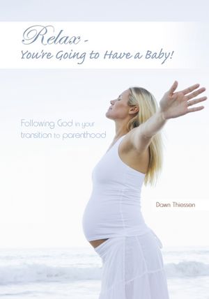 Relax - You're Going to Have a Baby!: Following God in your transition to parenthood