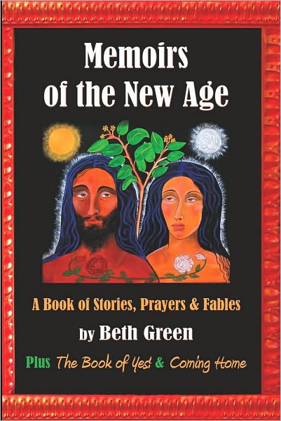 Memoirs of the New Age: A Book of Stories, Prayers, and Fables: Plus "The Book of Yes" and "Coming Home"