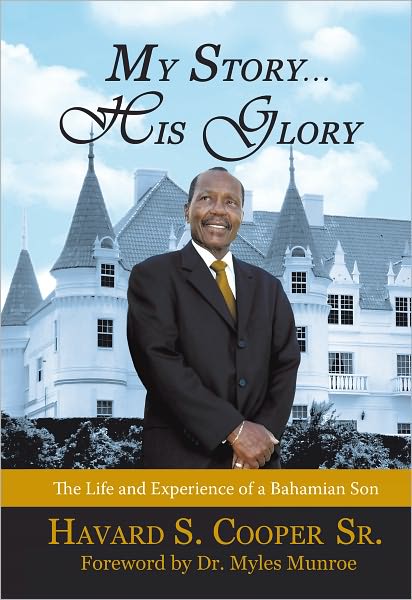 My Story ... His Glory: The Life and Experience of a Bahamian Son: Havard S. Cooper Sr.