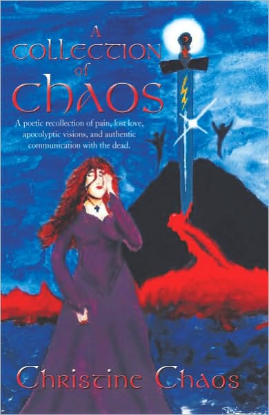 A COLLECTION OF CHAOS: A poetic recollection of pain, lost love, apocolyptic visions, and authentic communication with the dead.