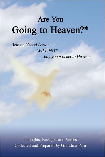 Are You Going to Heaven?*: Being a "Good Person" . . ..WILL NOT. . . buy you a ticket to Heaven