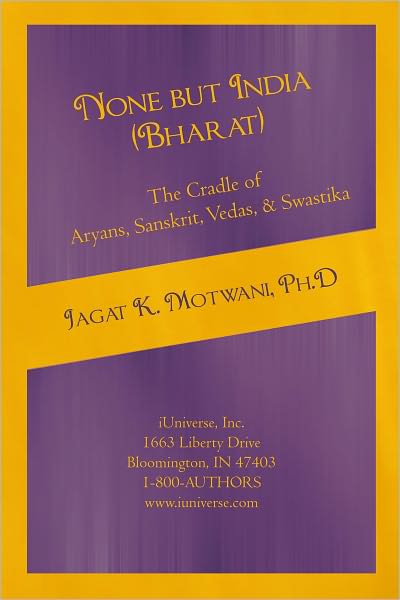 None but India (Bharat) The Cradle of Aryans, Sanskrit, Vedas, & Swastika: Aryan Invasion of India' and 'IE Family of Languages'Re-examined and Rebutted
