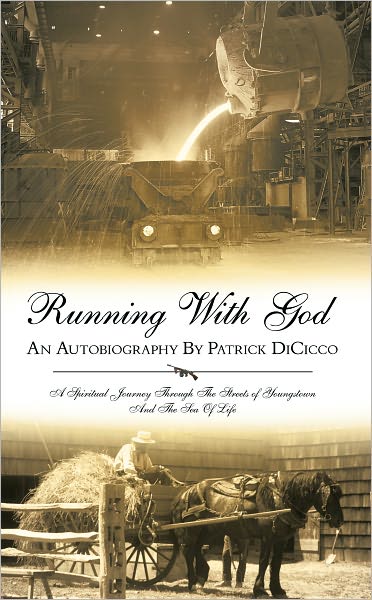 Running With God An Autobiography By Patrick DiCicco: A Spiritual Journey Through The Streets of Youngstown And The Sea Of Life