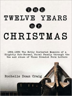 The Twelve Years of Christmas: 1984 - 1995: The Hotly Contested Memoirs of a Slightly Sub-Normal, Rural Family through the Use and Abuse of Those Dreaded Form Letters