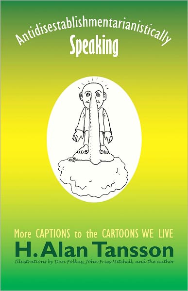 Antidisestablishmentarianistically Speaking: More Captions to the Cartoons We Live