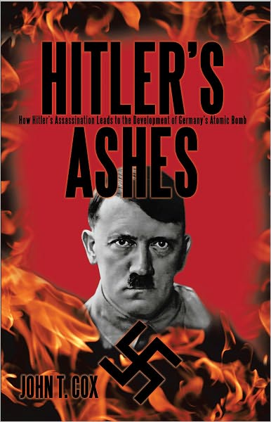 Hitler's Ashes: How Hitler's Assassination Leads to the Development of Germany's Atomic Bomb
