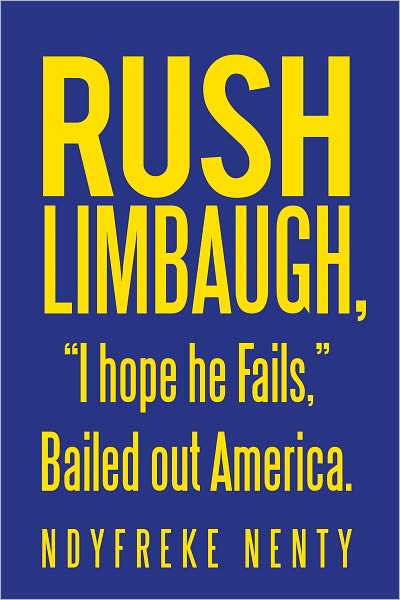 Rush Limbaugh, "I hope he Fails," Bailed out America.