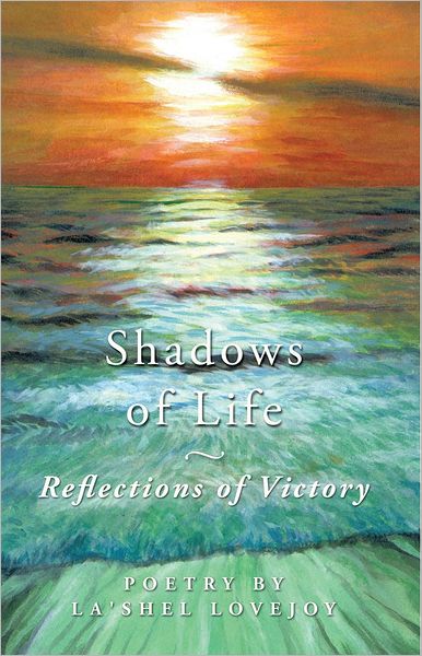 Shadows of Life - Reflections of Victory: Poetry by La'Shel Lovejoy