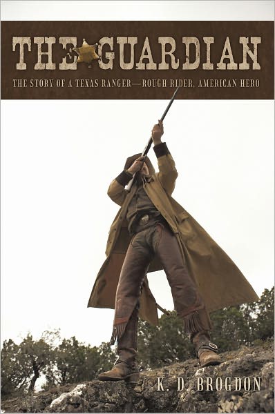 The Guardian: The Story of a Texas Ranger--Rough Rider, American Hero