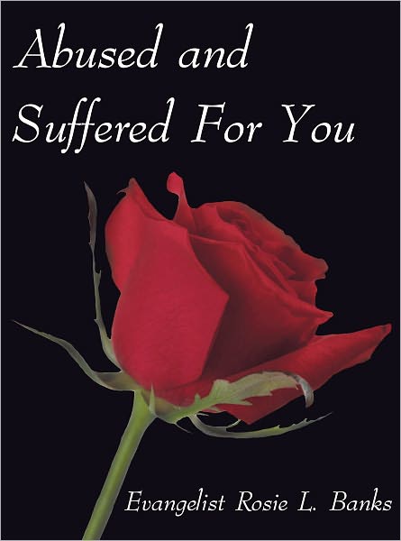 Abused and Suffered For You