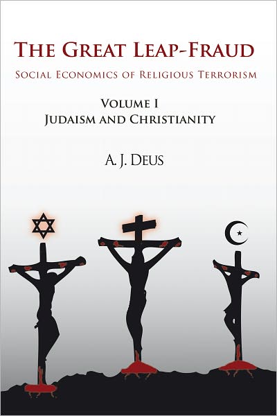 The Great Leap-Fraud: Social Economics of Religious Terrorism, Volume 1, Judaism and Christianity