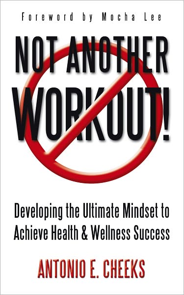 Not Another Workout!: Developing the Ultimate Mindset to Achieve Health & Wellness Success