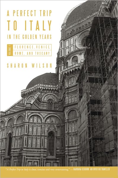 A Perfect Trip to Italy--in the Golden Years: Volume 1: Florence, Venice, Rome, and Tuscany