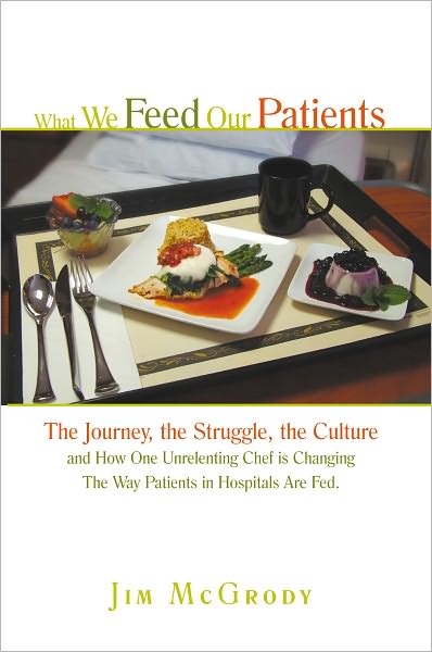 What We Feed Our Patients: The Journey, the Struggle, the Culture and How One Unrelenting Chef is Changing The Way Patients in Hospitals Are Fed