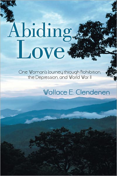 Abiding Love: One Woman's Journey through Prohibition, the Depression, and World War II