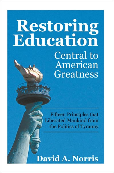 Restoring Education: Central to American Greatness: Fifteen Principles That Liberated Mankind from the Politics of Tyranny
