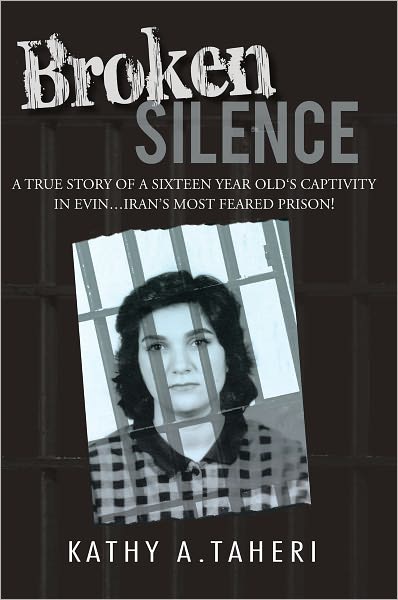 Broken Silence: A true story of a sixteen year old's captivity in Evin...Iran's most feared prison!
