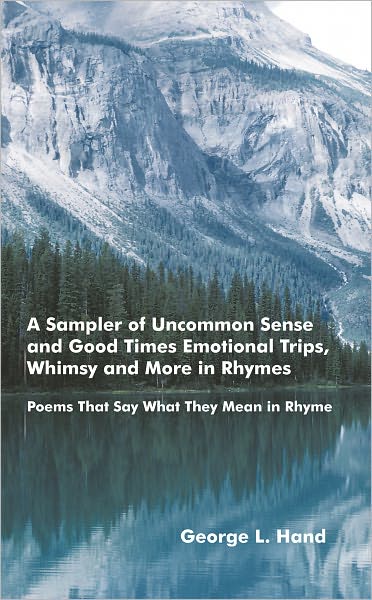 A Sampler of Uncommon Sense and Good Times/ Emotional Trips, Whimsy and More in Rhymes: Poems That Say What They Mean in Rhyme