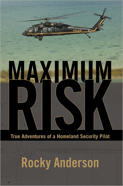 Maximum Risk: True Adventures of a Homeland Security Pilot
