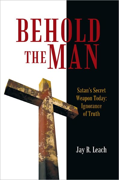 Behold the Man: Satan's Secret Weapon Today: Ignorance of Truth