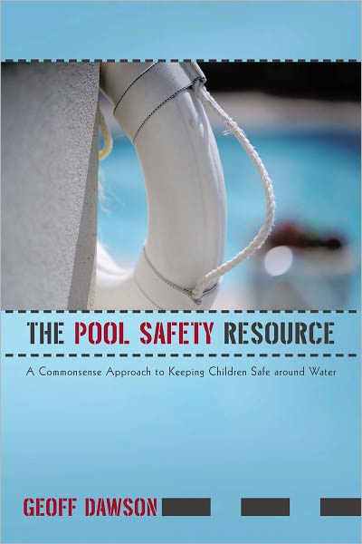 The Pool Safety Resource: The Commonsense Approach to Keeping Children Safe around Water